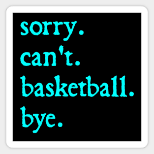 Sorry Can't Basketball Bye Funny Basketball Lovers Magnet